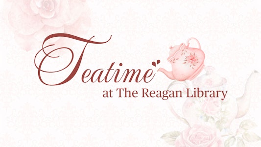Teatime at the Reagan Library Teatime at the Reagan Library